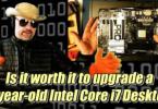 Upgrading 10 year-old Intel Core i7 Desktop {Geek Zone}